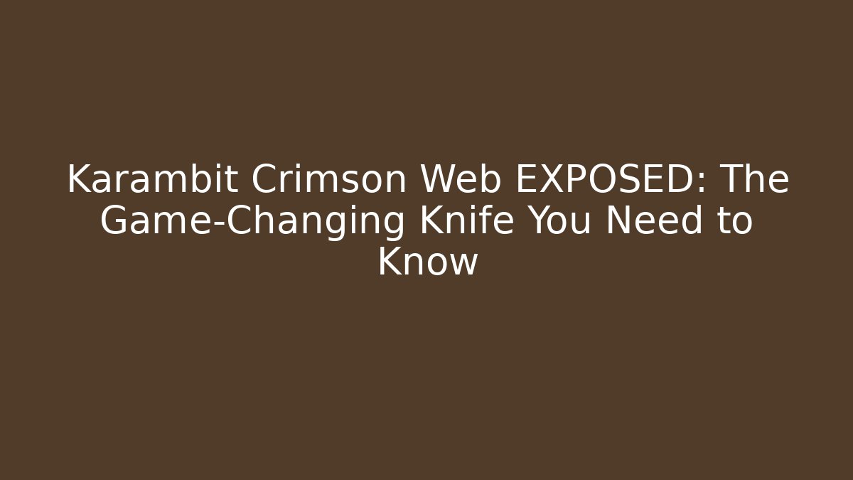 Karambit Crimson Web EXPOSED: The Game-Changing Knife You Need to Know