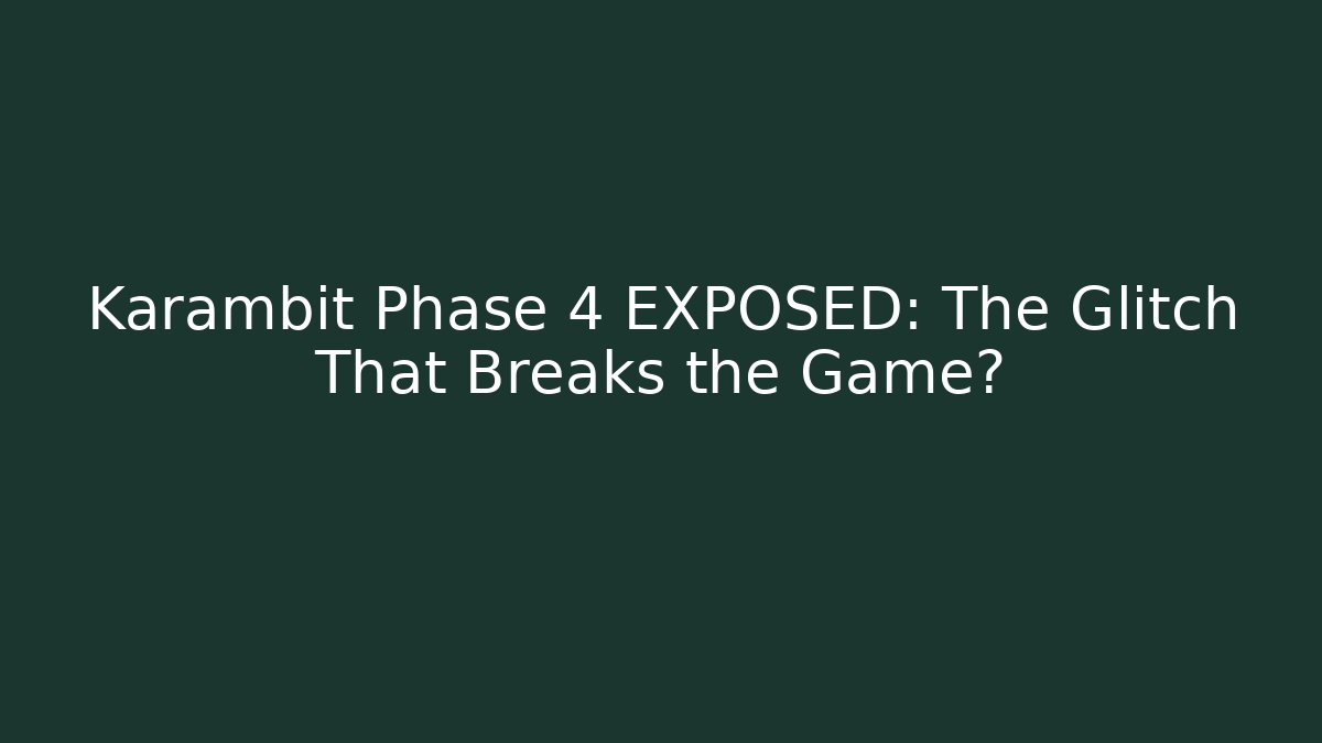 Karambit Phase 4 EXPOSED: The Glitch That Breaks the Game?