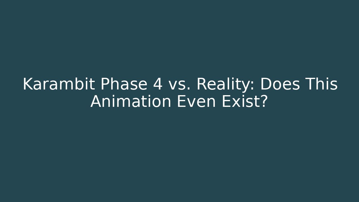 Karambit Phase 4 vs. Reality: Does This Animation Even Exist?