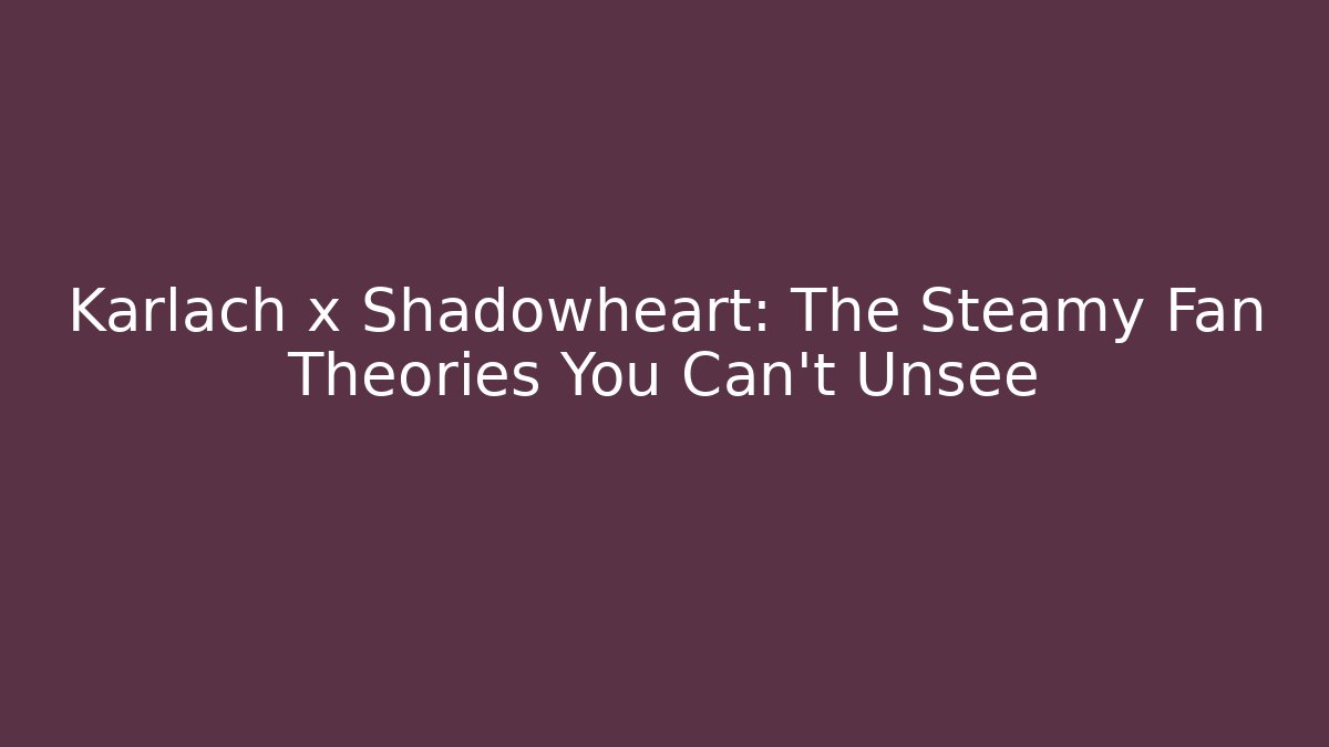 Karlach x Shadowheart: The Steamy Fan Theories You Can't Unsee