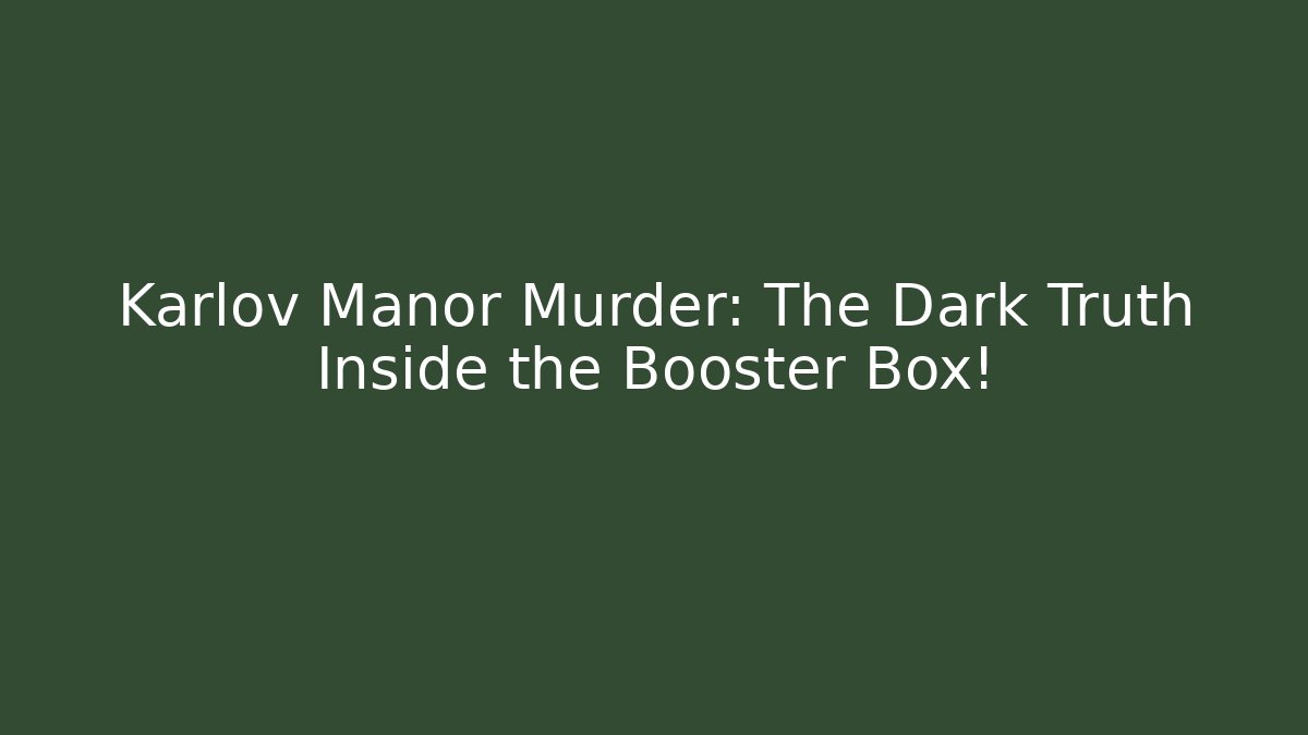 Karlov Manor Murder: The Dark Truth Inside the Booster Box!