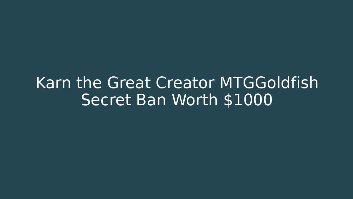 Karn the Great Creator MTGGoldfish Secret Ban Worth $1000