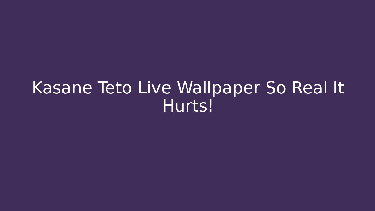 Kasane Teto Live Wallpaper So Real It Hurts! - Método de Aprovação