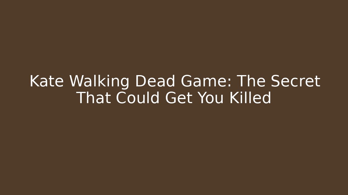 Kate Walking Dead Game: The Secret That Could Get You Killed