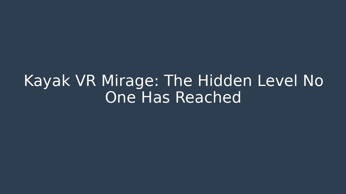 Kayak VR Mirage: The Hidden Level No One Has Reached - Método de Aprovação