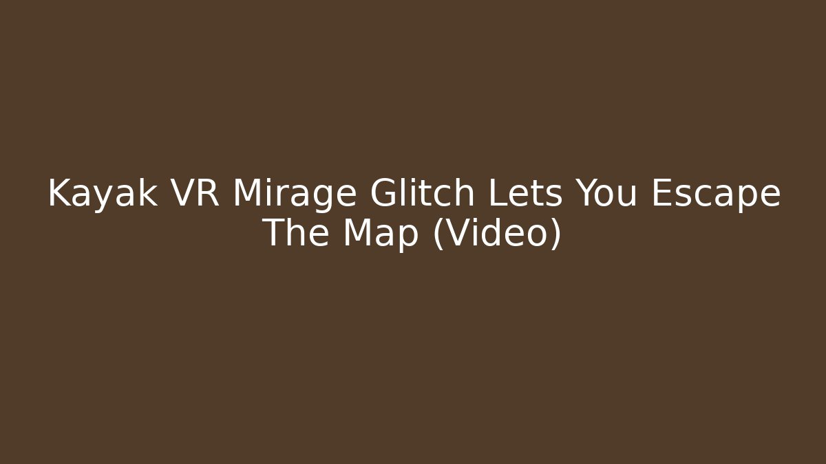 Kayak VR Mirage Glitch Lets You Escape The Map (Video)
