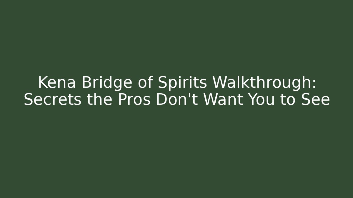 Kena Bridge of Spirits Walkthrough: Secrets the Pros Don't Want You to See