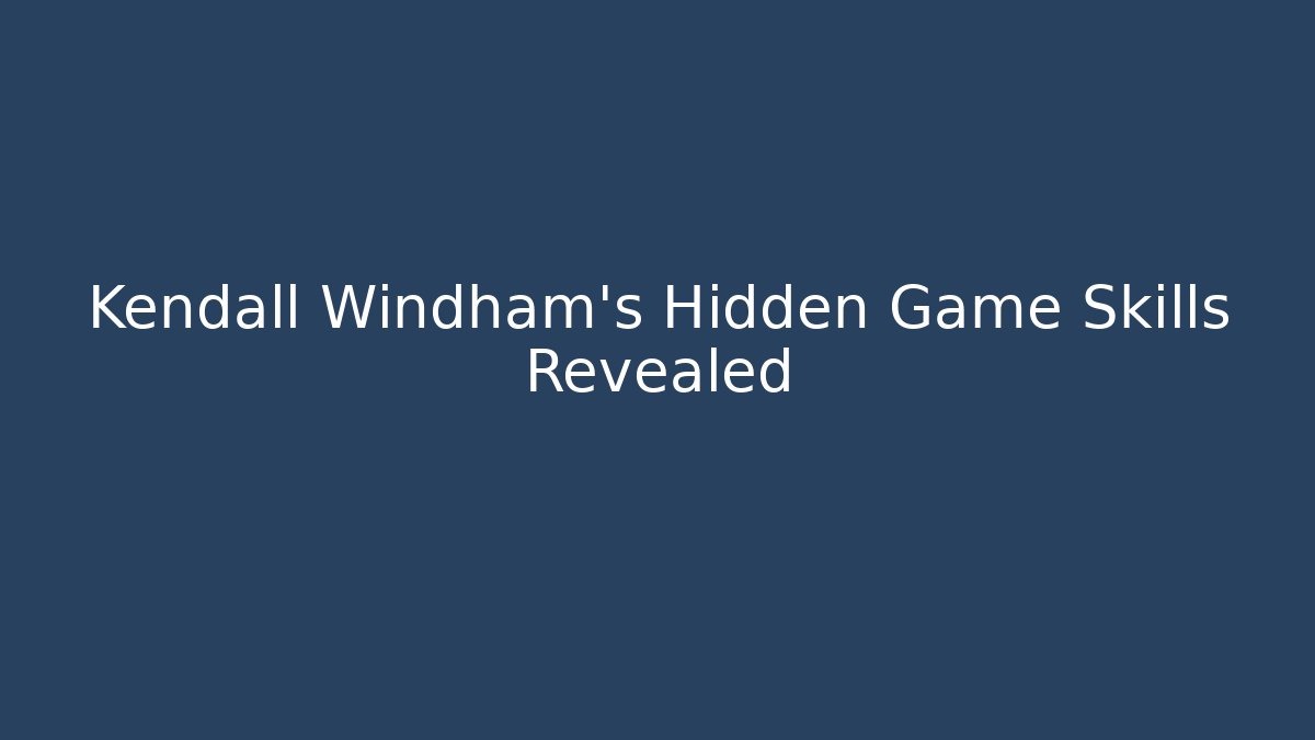 Kendall Windham's Hidden Game Skills Revealed