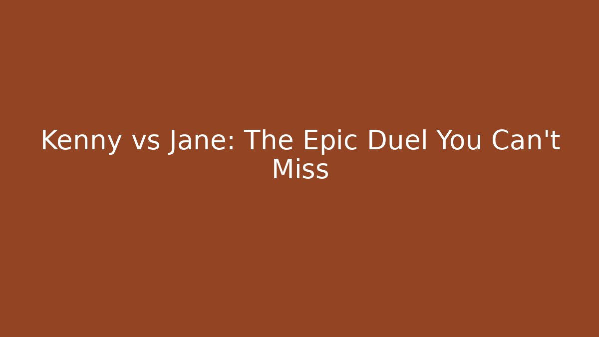 Kenny vs Jane: The Epic Duel You Can't Miss