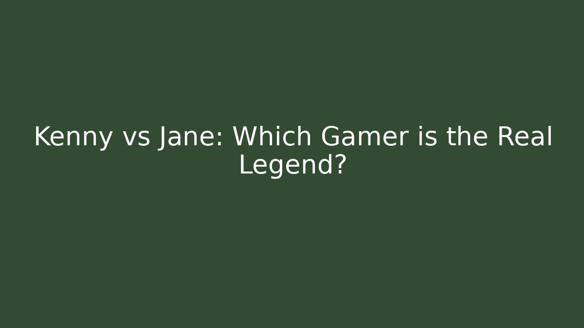 Kenny vs Jane: Which Gamer is the Real Legend?