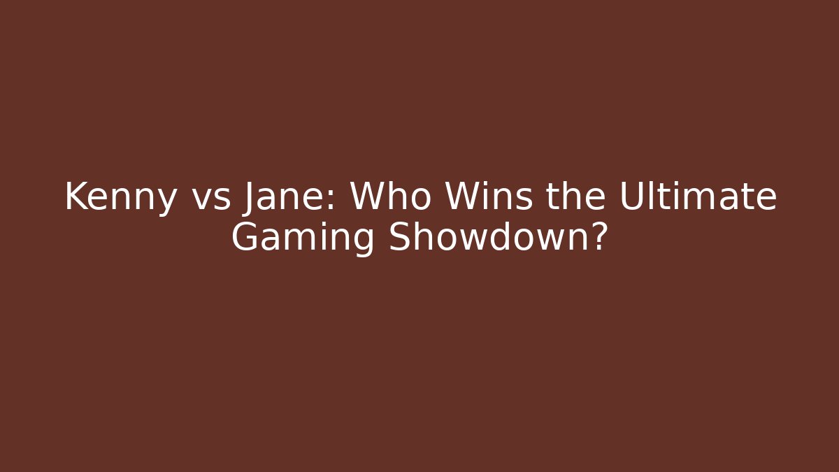 Kenny vs Jane: Who Wins the Ultimate Gaming Showdown?
