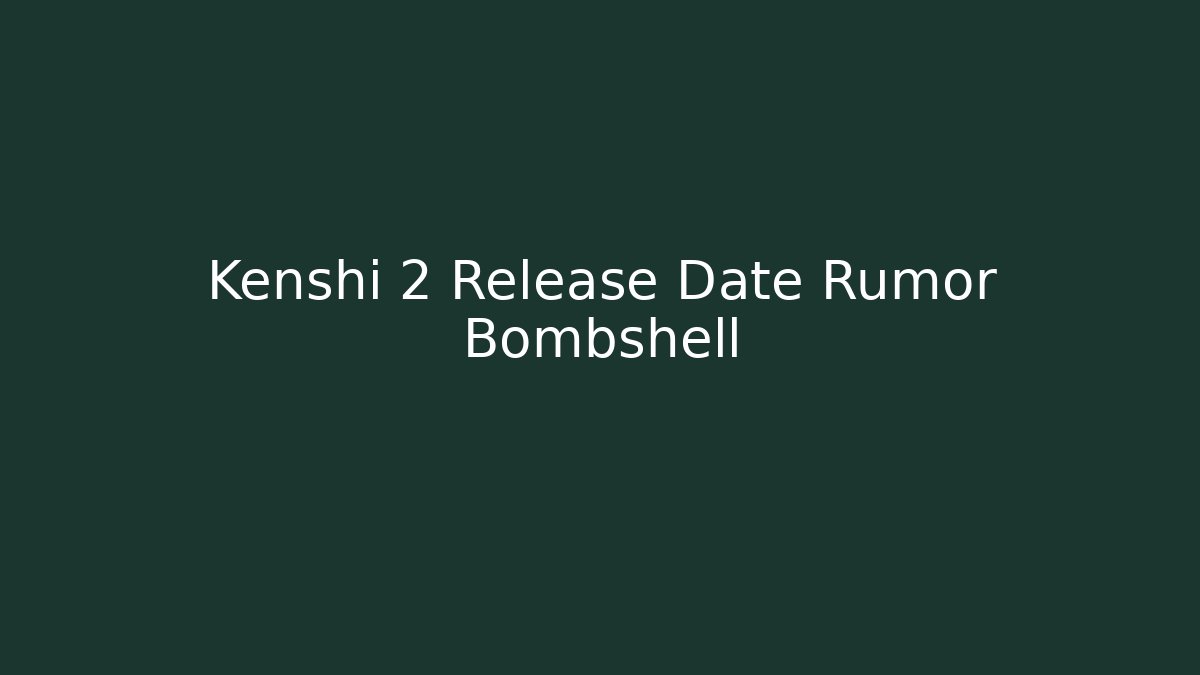 Kenshi 2 Release Date Rumor Bombshell - Método de Aprovação
