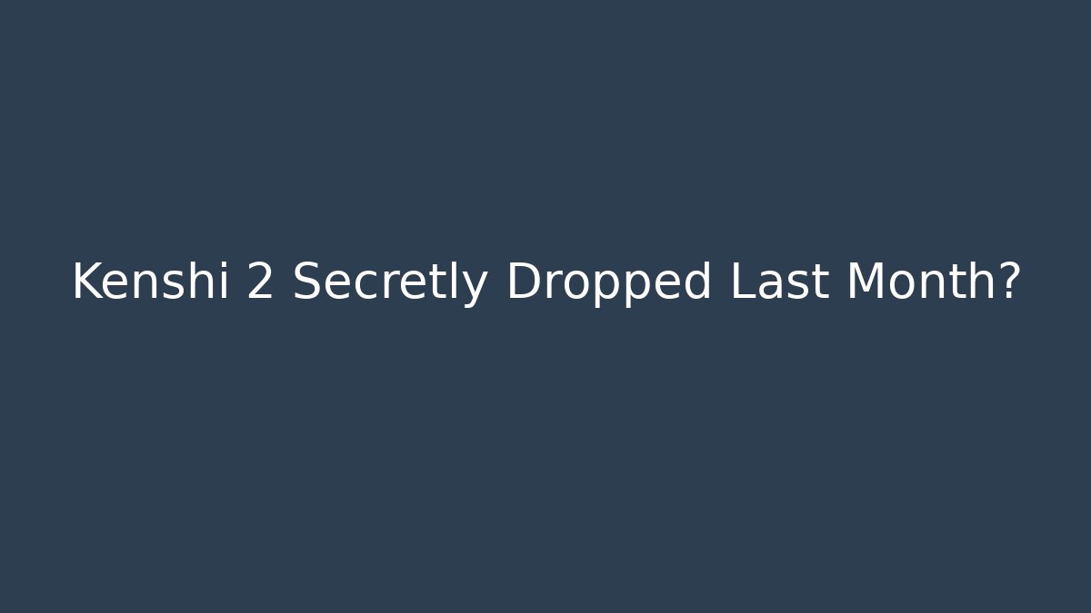 Kenshi 2 Secretly Dropped Last Month?