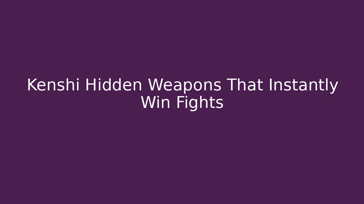 Kenshi Hidden Weapons That Instantly Win Fights
