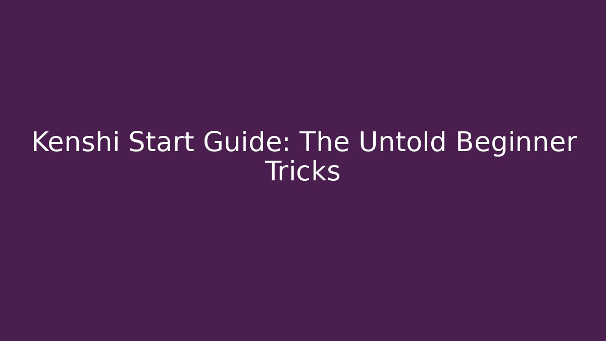 Kenshi Start Guide: The Untold Beginner Tricks - Método de Aprovação