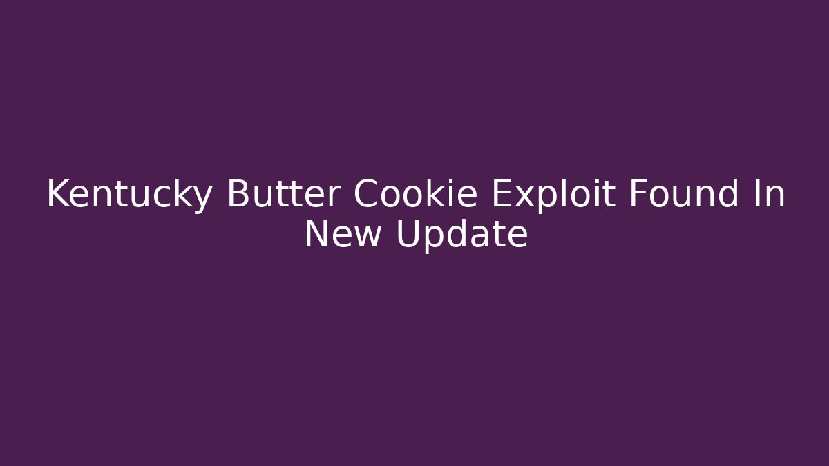 Kentucky Butter Cookie Exploit Found In New Update