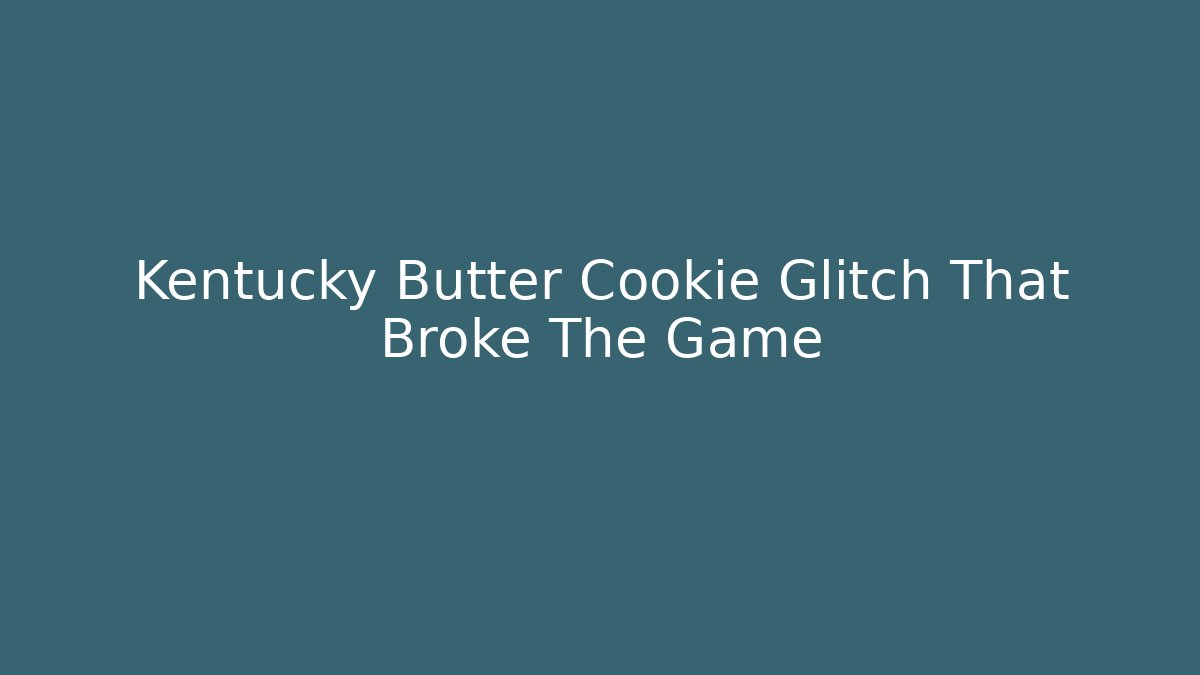 Kentucky Butter Cookie Glitch That Broke The Game