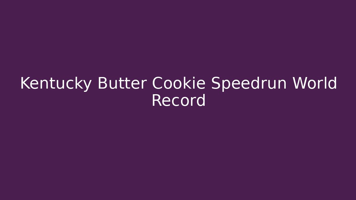 Kentucky Butter Cookie Speedrun World Record
