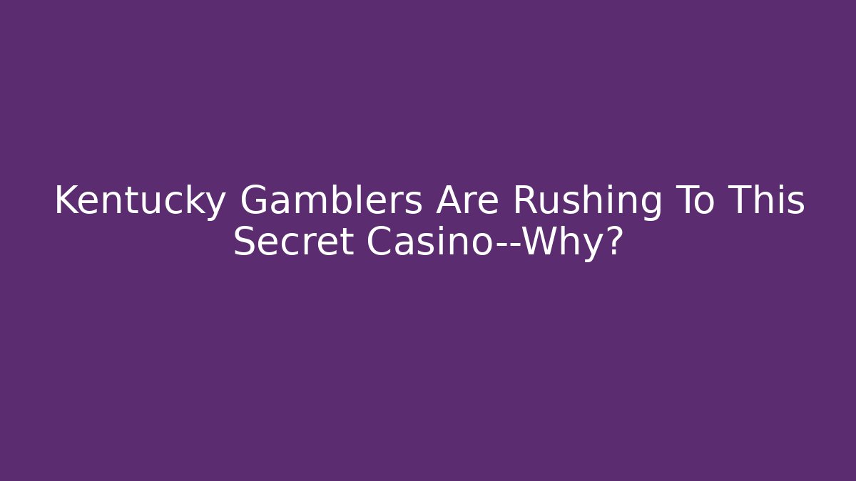 Kentucky Gamblers Are Rushing To This Secret Casino—Why?