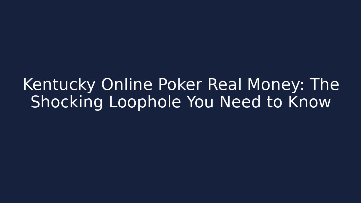 Kentucky Online Poker Real Money: The Shocking Loophole You Need to Know