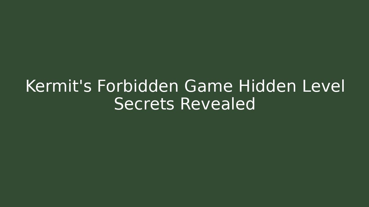 Kermit's Forbidden Game Hidden Level Secrets Revealed