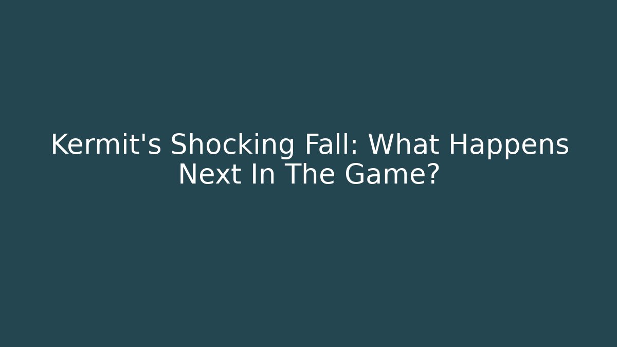 Kermit's Shocking Fall: What Happens Next In The Game?