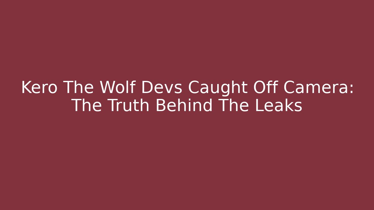 Kero The Wolf Devs Caught Off Camera: The Truth Behind The Leaks
