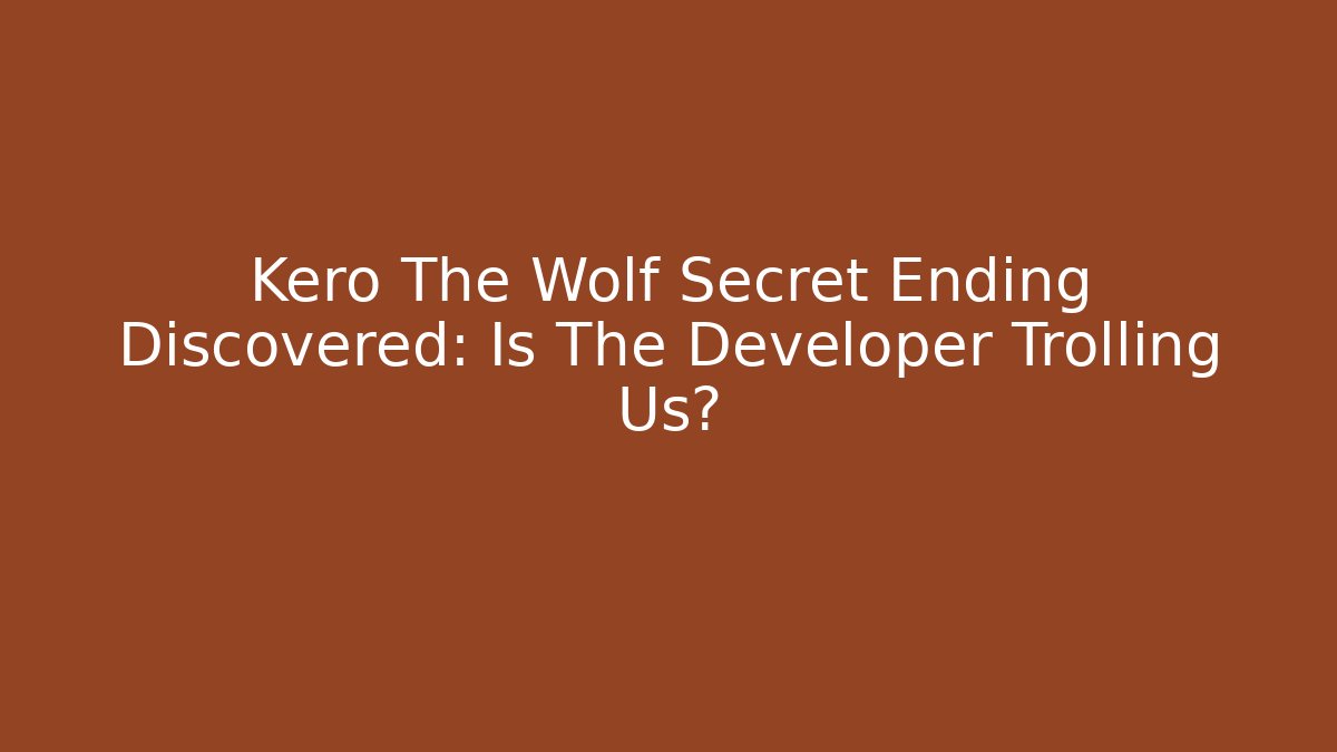 Kero The Wolf Secret Ending Discovered: Is The Developer Trolling Us?