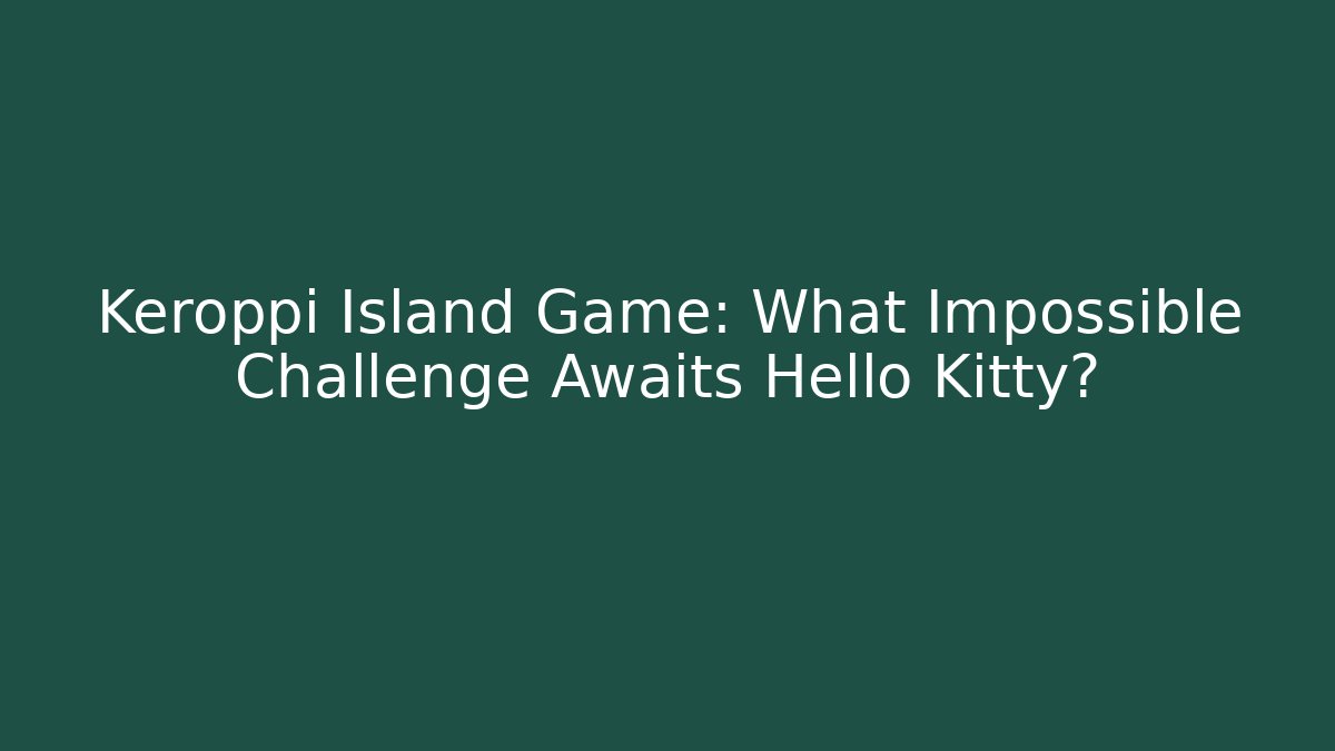 Keroppi Island Game: What Impossible Challenge Awaits Hello Kitty?