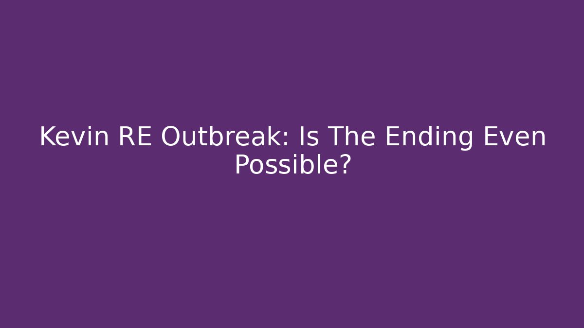 Kevin RE Outbreak: Is The Ending Even Possible? - Método de Aprovação