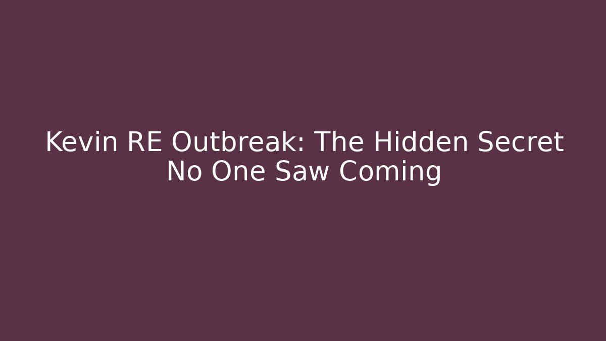 Kevin RE Outbreak: The Hidden Secret No One Saw Coming
