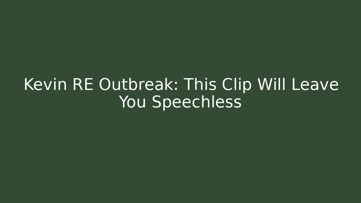 Kevin RE Outbreak: This Clip Will Leave You Speechless