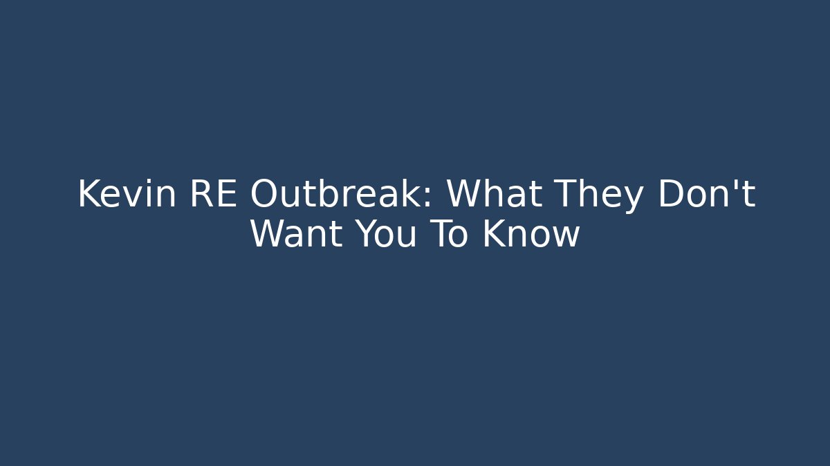Kevin RE Outbreak: What They Don't Want You To Know