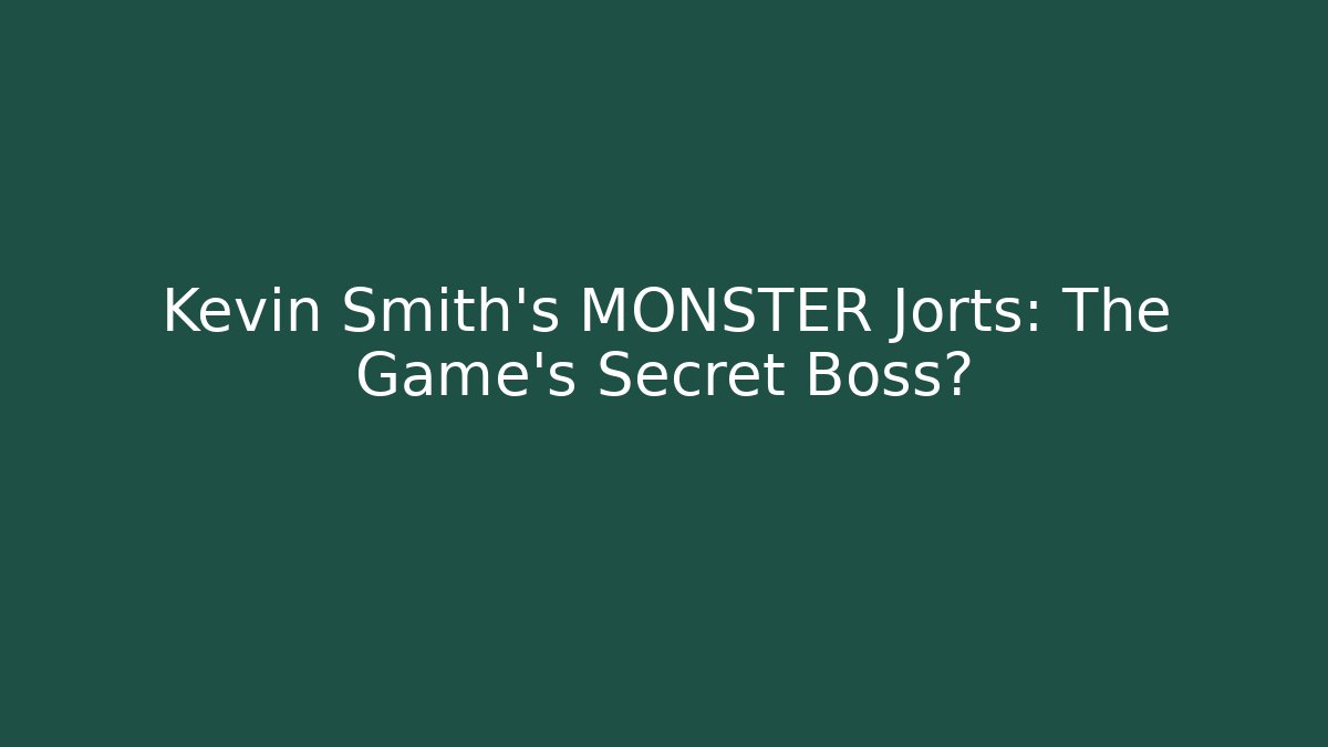 Kevin Smith's MONSTER Jorts: The Game's Secret Boss?