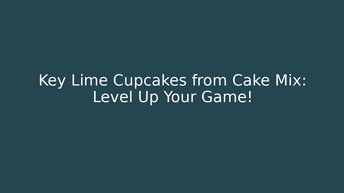 Key Lime Cupcakes from Cake Mix: Level Up Your Game!