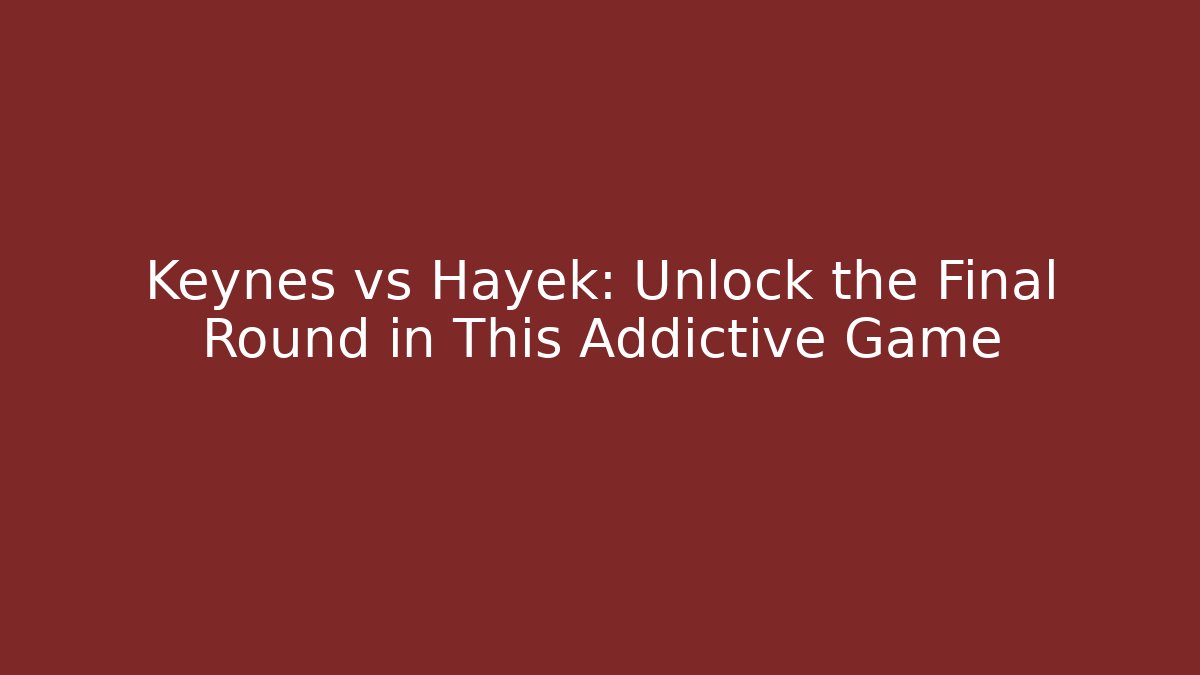 Keynes vs Hayek: Unlock the Final Round in This Addictive Game