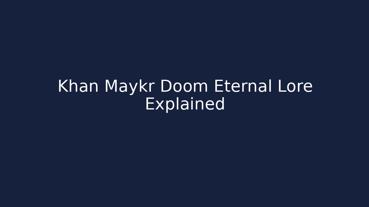 Khan Maykr Doom Eternal Lore Explained