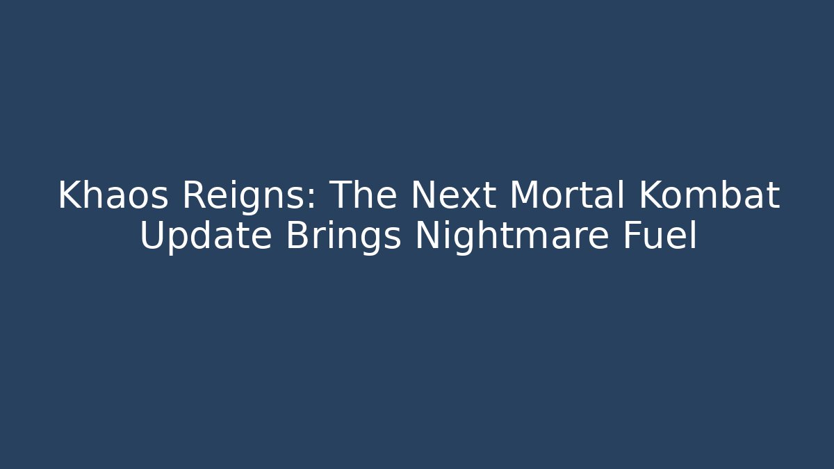 Khaos Reigns: The Next Mortal Kombat Update Brings Nightmare Fuel