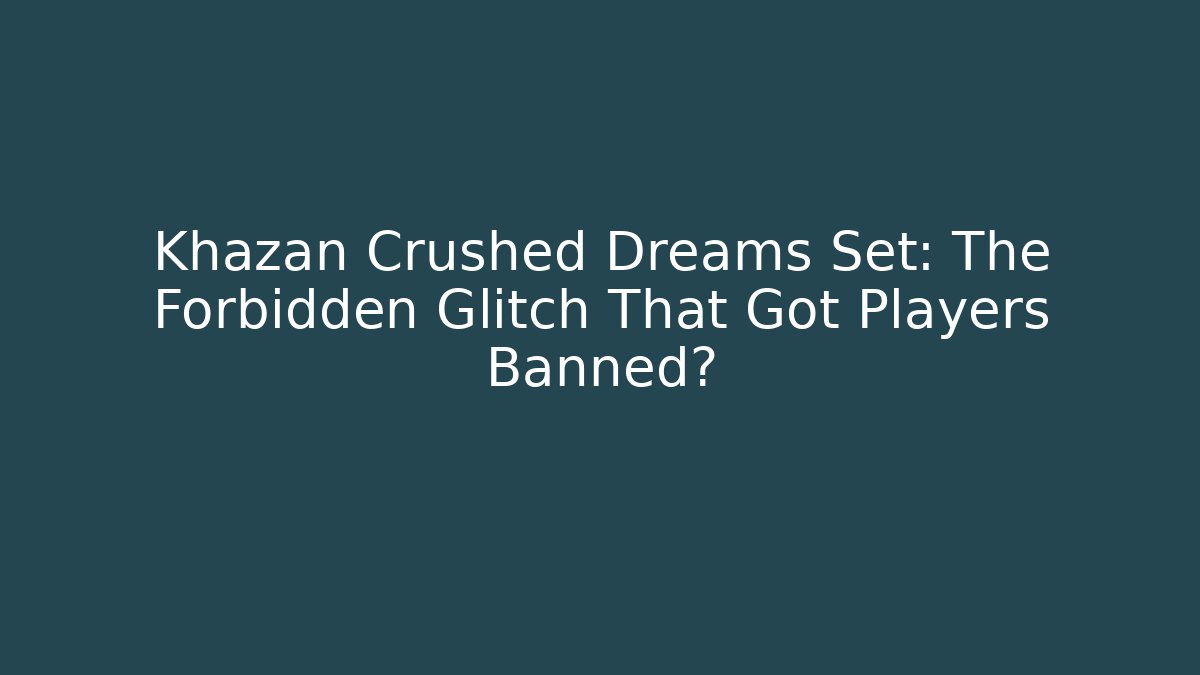 Khazan Crushed Dreams Set: The Forbidden Glitch That Got Players Banned?