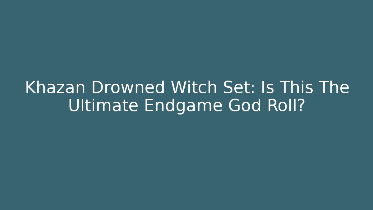 Khazan Drowned Witch Set: Is This The Ultimate Endgame God Roll?