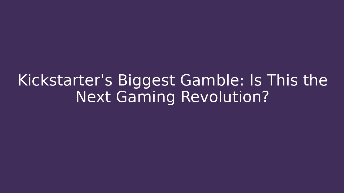 Kickstarter’s Biggest Gamble: Is This the Next Gaming Revolution?