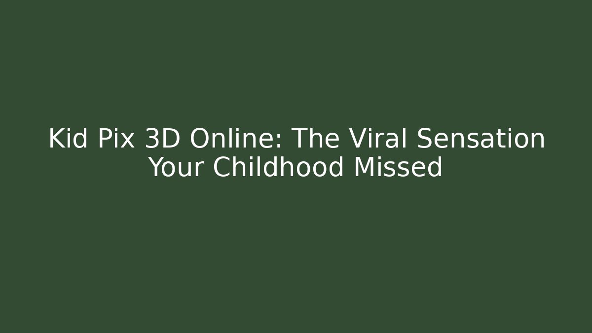 Kid Pix 3D Online: The Viral Sensation Your Childhood Missed