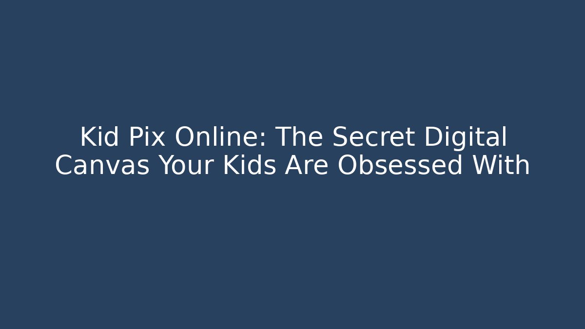 Kid Pix Online: The Secret Digital Canvas Your Kids Are Obsessed With