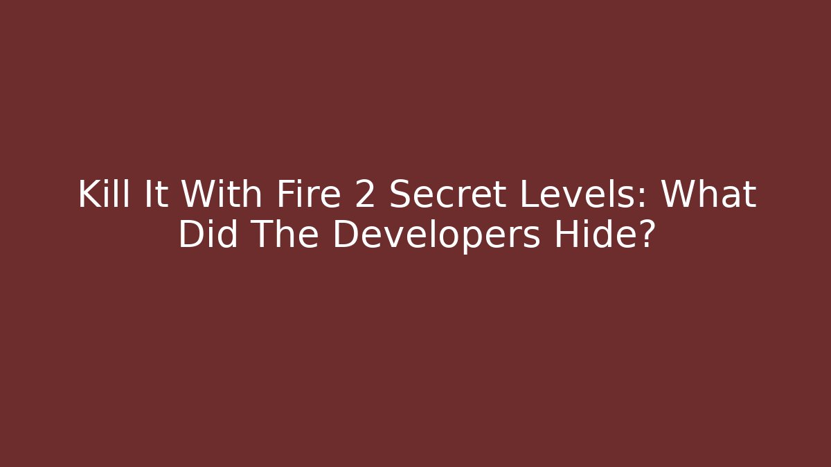 Kill It With Fire 2 Secret Levels: What Did The Developers Hide? - Método de Aprovação