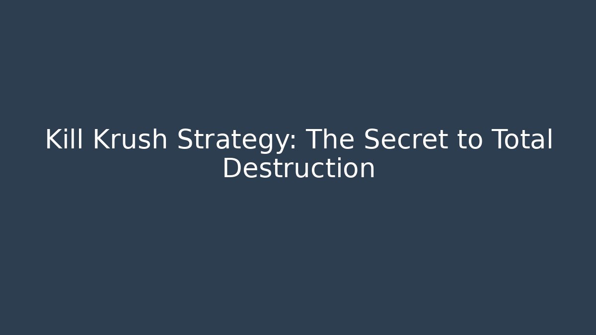 Kill Krush Strategy: The Secret to Total Destruction - Método de Aprovação