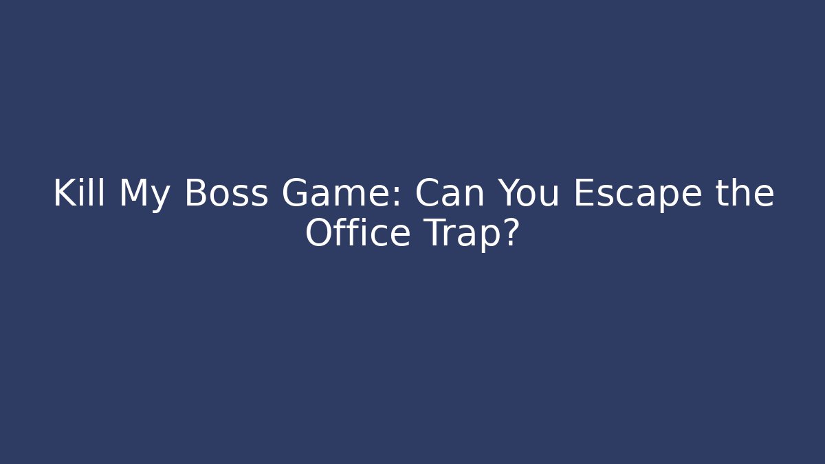 Kill My Boss Game: Can You Escape the Office Trap?
