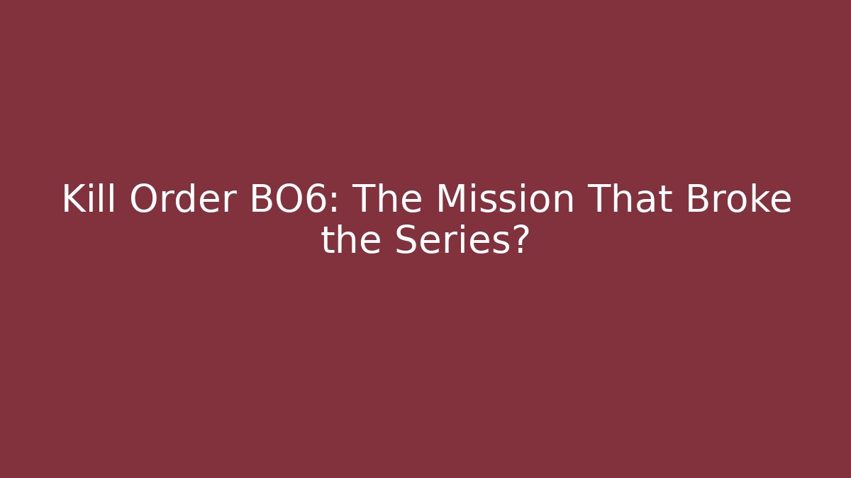 Kill Order BO6: The Mission That Broke the Series?