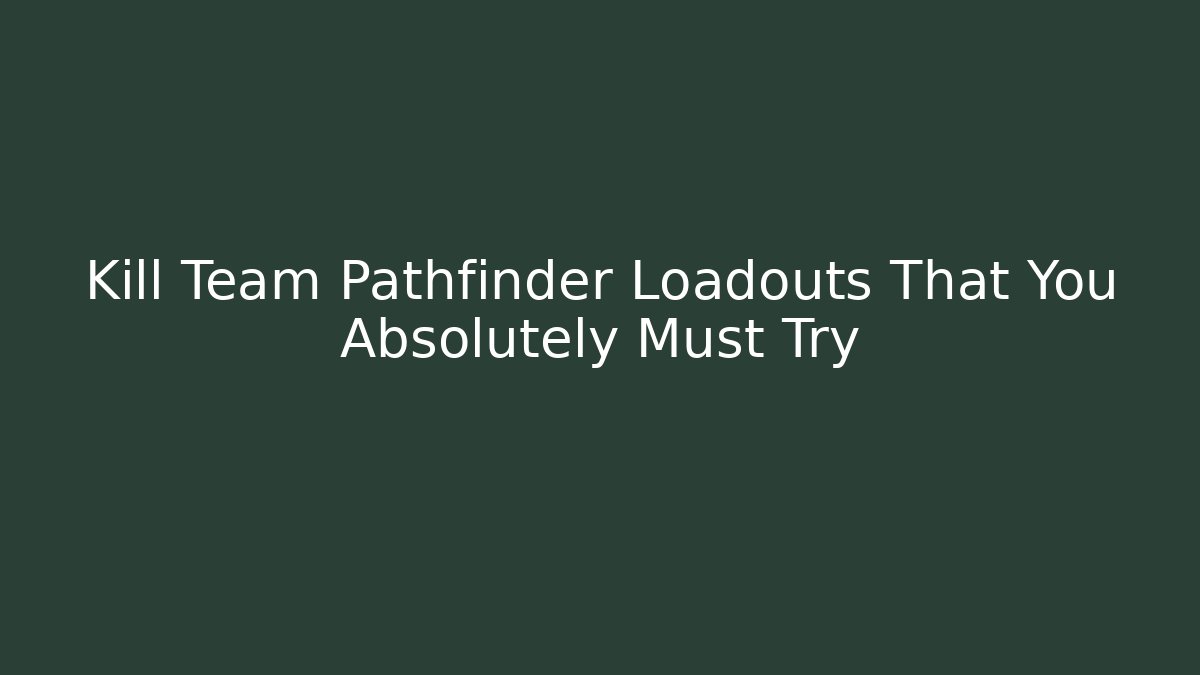 Kill Team Pathfinder Loadouts That You Absolutely Must Try