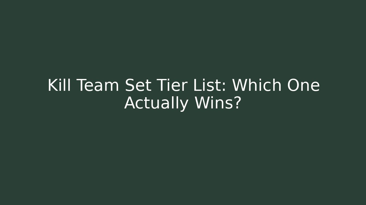 Kill Team Set Tier List: Which One Actually Wins?