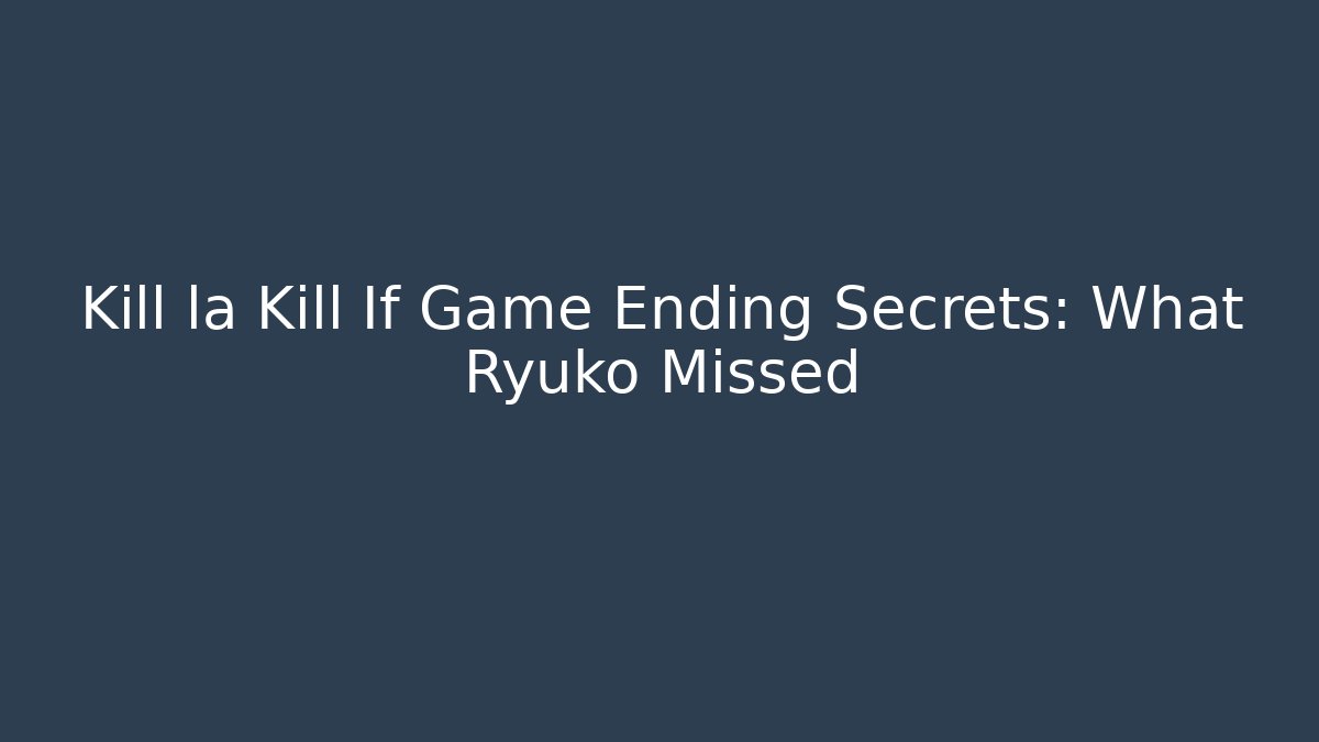 Kill la Kill If Game Ending Secrets: What Ryuko Missed